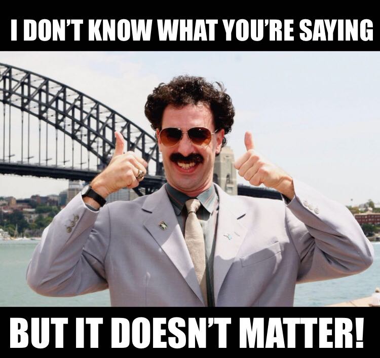 borat is happy to hear what you have to say even if he doesn't get what you are saying just like israelis