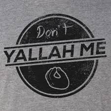 dont you yallah me 